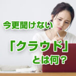 <span class="title">今更聞けない「クラウド」とは何？導入事例〜建設業編〜</span>