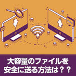 <span class="title">大容量のファイルを安全に送る方法は？</span>